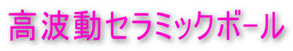 高波動セラミックボ-ル